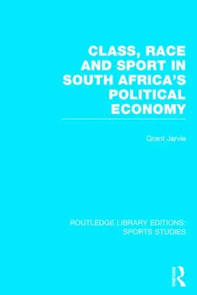 Jarvie |  Class, Race and Sport in South Africa's Political Economy (RLE Sports Studies) | Buch |  Sack Fachmedien