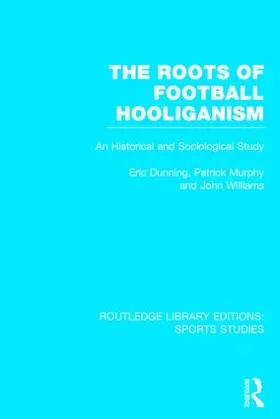 Dunning / Murphy / Williams |  The Roots of Football Hooliganism (RLE Sports Studies) | Buch |  Sack Fachmedien