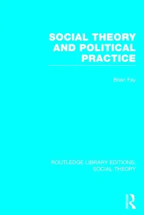 Fay |  Social Theory and Political Practice (RLE Social Theory) | Buch |  Sack Fachmedien
