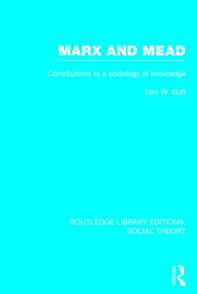 Goff |  Marx and Mead (Rle Social Theory): Contributions to a Sociology of Knowledge | Buch |  Sack Fachmedien