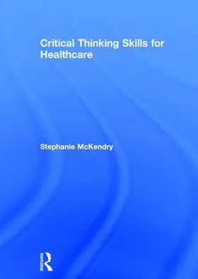 Mckendry | Critical Thinking Skills for Healthcare | Buch | 978-1-138-78751-3 | www.sack.de