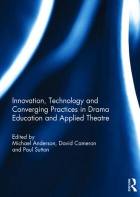 Anderson / Cameron / Sutton |  Innovation, Technology and Converging Practices in Drama Education and Applied Theatre | Buch |  Sack Fachmedien