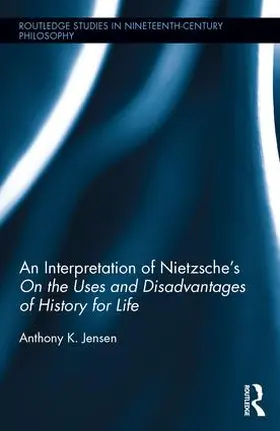 Jensen | An Interpretation of Nietzsche's On the Uses and Disadvantage of History for Life | Buch | 978-1-138-81646-6 | sack.de