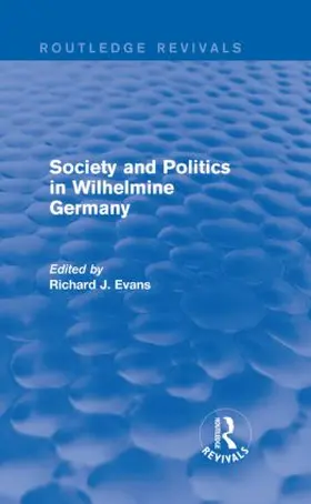 Evans |  Society and Politics in Wilhelmine Germany (Routledge Revivals) | Buch |  Sack Fachmedien