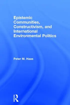 Haas |  Epistemic Communities, Constructivism, and International Environmental Politics | Buch |  Sack Fachmedien
