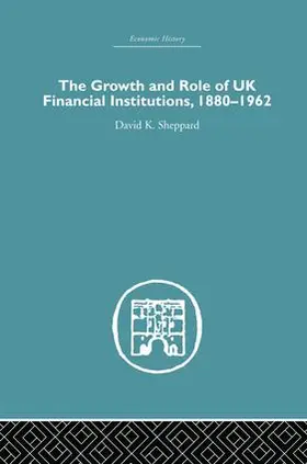 Sheppard | The Growth and Role of UK Financial Institutions, 1880-1966 | Buch | 978-1-138-86522-8 | www.sack.de