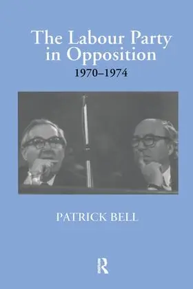 Bell | The Labour Party in Opposition 1970-1974 | Buch | 978-1-138-86776-5 | www.sack.de
