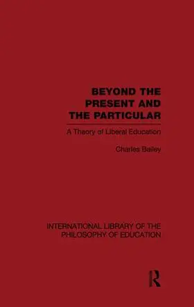 Bailey |  Beyond the Present and the Particular (International Library of the Philosophy of Education Volume 2) | Buch |  Sack Fachmedien