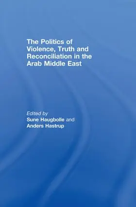 Haugbolle / Hastrup |  The Politics of Violence, Truth and Reconciliation in the Arab Middle East | Buch |  Sack Fachmedien