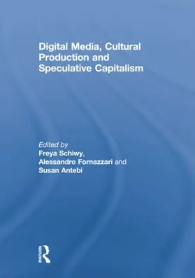 Schiwy / Fornazzari / Antebi |  Digital Media, Cultural Production and Speculative Capitalism | Buch |  Sack Fachmedien