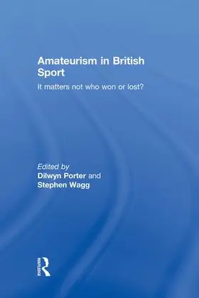 Porter / Wagg |  Amateurism in British Sport: It Matters Not Who Won or Lost? | Buch |  Sack Fachmedien
