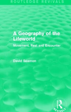 Seamon |  A Geography of the Lifeworld (Routledge Revivals) | Buch |  Sack Fachmedien