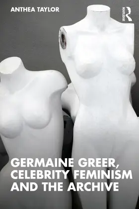 Taylor |  Germaine Greer, Celebrity Feminism and the Archive | Buch |  Sack Fachmedien