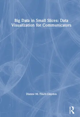 Finch-Claydon | Big Data in Small Slices: Data Visualization for Communicators | Buch | 978-1-138-91091-1 | www.sack.de