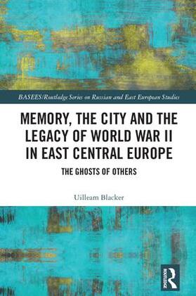 Blacker |  Memory, the City and the Legacy of World War II in East Central Europe | Buch |  Sack Fachmedien