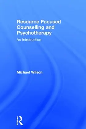 Wilson | Resource Focused Counselling and Psychotherapy | Buch | 978-1-138-91579-4 | sack.de