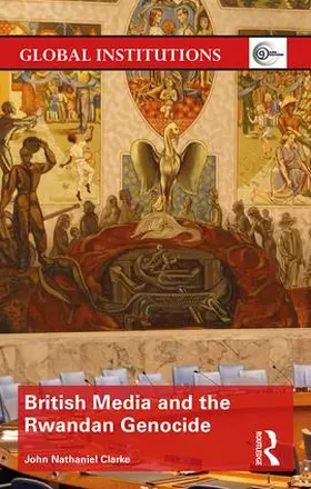 Clarke | British Media and the Rwandan Genocide | Buch | 978-1-138-93732-1 | www.sack.de