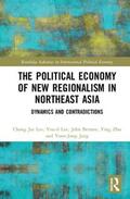 Lee / Benson / Zhu |  The Political Economy of New Regionalism in Northeast Asia | Buch |  Sack Fachmedien