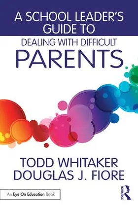 Whitaker / Fiore | A School Leader's Guide to Dealing with Difficult Parents | Buch | 978-1-138-96345-0 | www.sack.de