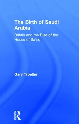 Troeller | The Birth of Saudi Arabia | Buch | 978-1-138-96473-0 | www.sack.de