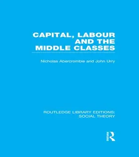 Urry / Abercrombie |  Capital, Labour and the Middle Classes (RLE Social Theory) | Buch |  Sack Fachmedien