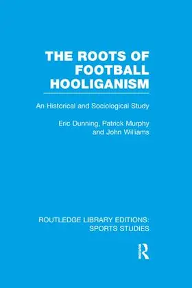Dunning / Murphy / Williams |  The Roots of Football Hooliganism (RLE Sports Studies) | Buch |  Sack Fachmedien