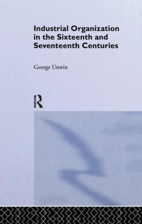 Unwin | Industrial Organization in the Sixteenth and Seventeenth Centuries | Buch | 978-1-138-99243-6 | sack.de