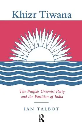 Talbot |  Khizr Tiwana, the Punjab Unionist Party and the Partition of India | Buch |  Sack Fachmedien
