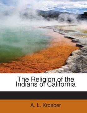 Kroeber |  The Religion of the Indians of California | Buch |  Sack Fachmedien