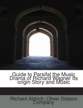 Aldrich |  Guide to Parsifal the Music Drama of Richard Wagner Its origin Story and Music | Buch |  Sack Fachmedien