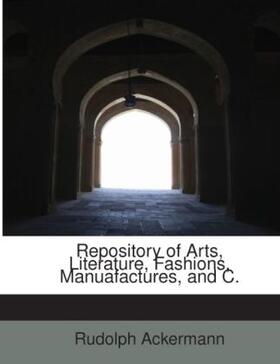 Ackermann |  Repository of Arts, Literature, Fashions, Manuafactures, and C. | Buch |  Sack Fachmedien