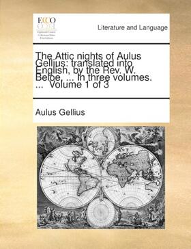 Gellius |  The Attic nights of Aulus Gellius: translated into English, by the Rev. W. Beloe, ... In three volumes. ...  Volume 1 of 3 | Buch |  Sack Fachmedien