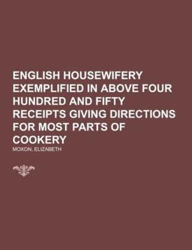 Moxon |  English Housewifery  Exemplified in above Four Hundred and Fifty Receipts Giving Directions  for most Parts of Cookery | Buch |  Sack Fachmedien