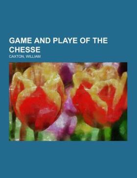 Caxton |  Game and Playe of the Chesse | Buch |  Sack Fachmedien