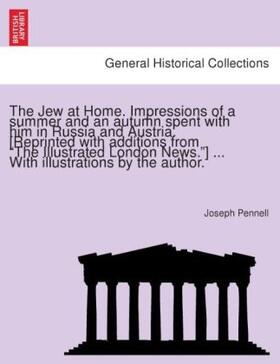 Pennell |  The Jew at Home. Impressions of a summer and an autumn spent with him in Russia and Austria. [Reprinted with additions from "The Illustrated London News."] ... With illustrations by the author. | Buch |  Sack Fachmedien