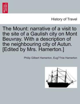 Hamerton |  The Mount: narrative of a visit to the site of a Gaulish city on Mont Beuvray. With a description of the neighbouring city of Autun. [Edited by Mrs. Hamerton.] | Buch |  Sack Fachmedien