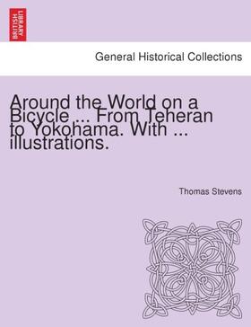 Stevens | Around the World on a Bicycle ... From Teheran to Yokohama. With ... illustrations. | Buch | 978-1-240-93056-2 | www.sack.de