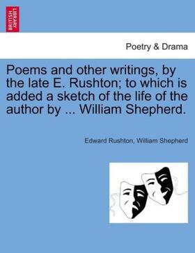 Rushton / Shepherd |  Poems and other writings, by the late E. Rushton; to which is added a sketch of the life of the author by ... William Shepherd. | Buch |  Sack Fachmedien