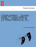 W. / Wilson |  A Right excellent ... Comedy, called The Three Ladies of London ... Written by R. W. [i.e. Robert Wilson], etc. B.L. | Buch |  Sack Fachmedien