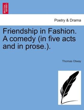 Otway |  Friendship in Fashion. A comedy (in five acts and in prose.). | Buch |  Sack Fachmedien