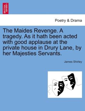 Shirley |  The Maides Revenge. A tragedy. As it hath been acted with good applause at the private house in Drury Lane, by her Majesties Servants. | Buch |  Sack Fachmedien
