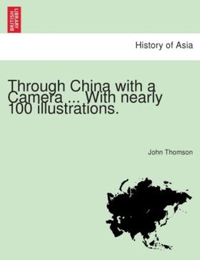 Thomson |  Through China with a Camera ... With nearly 100 illustrations. | Buch |  Sack Fachmedien