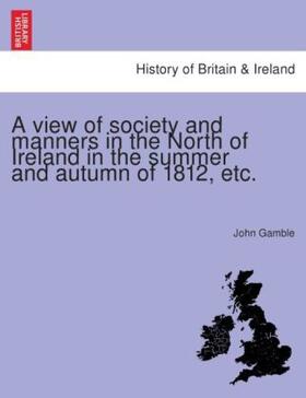 Gamble |  A view of society and manners in the North of Ireland in the summer and autumn of 1812, etc. | Buch |  Sack Fachmedien