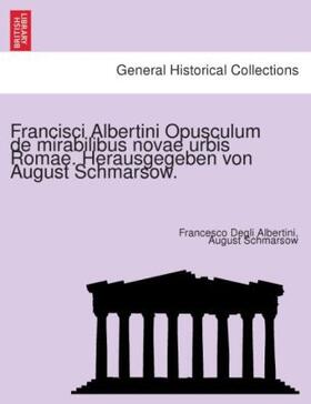 Albertini / Schmarsow |  Francisci Albertini Opusculum de mirabilibus novae urbis Romae. Herausgegeben von August Schmarsow. | Buch |  Sack Fachmedien