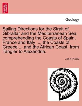 Purdy |  Sailing Directions for the Strait of Gibraltar and the Mediterranean Sea, comprehending the Coasts of Spain, France and Italy ..., the Coasts of Greece ... and the African Coast, from Tangier to Alexandria. | Buch |  Sack Fachmedien