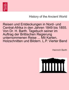 Barth |  Reisen und Entdeckungen in Nord- und Central-Afrika in den Jahren 1849 bis 1855. Von Dr. H. Barth. Tagebuch seiner im Auftrag der Brittischen Regierung unternommenen Reise ... Mit Karten, Holzschnitten und Bildern. L.P. Vierter Band | Buch |  Sack Fachmedien
