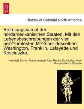 Du Motier / Elsner / La Fayette |  Befreiungskampf der nordamerikanischen Staaten. Mit den Lebensbeschreibungen der vier berühmtesten Männer desselben: Washington, Franklin, Lafayette und Kosciuszko | Buch |  Sack Fachmedien