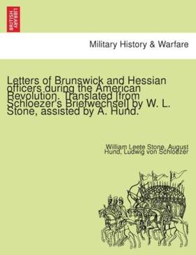 Stone / Hund / von Schloezer |  Letters of Brunswick and Hessian officers during the American Revolution. Translated [from Schloezer's Briefwechsel] by W. L. Stone, assisted by A. Hund. | Buch |  Sack Fachmedien