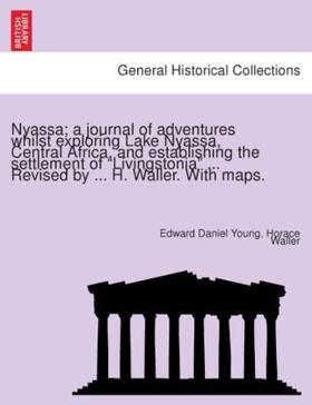 Young / Waller |  Nyassa; a journal of adventures whilst exploring Lake Nyassa, Central Africa, and establishing the settlement of "Livingstonia" ... Revised by ... H. Waller. With maps. | Buch |  Sack Fachmedien