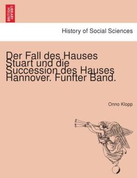 Klopp |  Der Fall des Hauses Stuart und die Succession des Hauses Hannover. Funfter Band. | Buch |  Sack Fachmedien